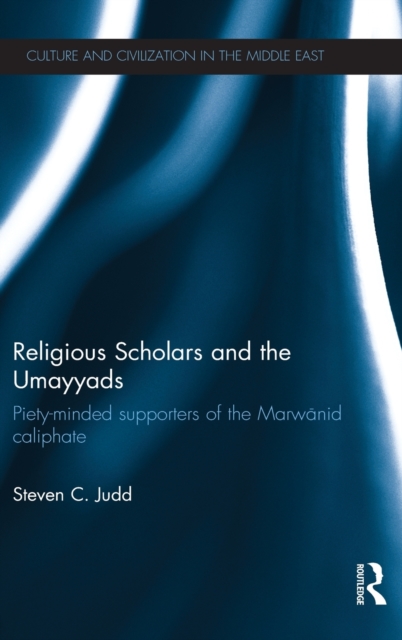 Religious Scholars and the Umayyads : Piety-Minded Supporters of the Marwanid Caliphate, Hardback Book