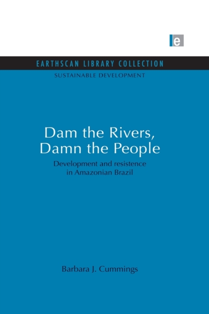 Dam the Rivers, Damn the People : Development and resistence in Amazonian Brazil, Paperback / softback Book