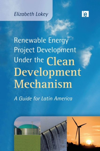 Renewable Energy Project Development Under the Clean Development Mechanism : A Guide for Latin America, Paperback / softback Book