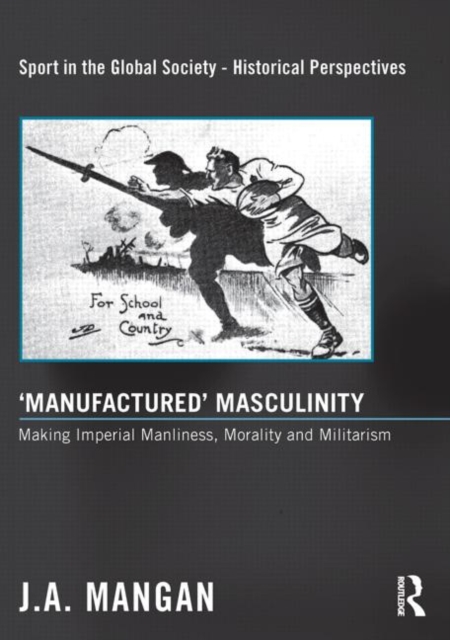 ‘Manufactured’ Masculinity : Making Imperial Manliness, Morality and Militarism, Paperback / softback Book