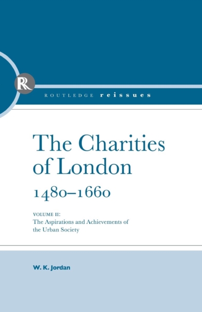 The Charities of London, 1480 - 1660 : The aspirations and the achievements of the urban society, Paperback / softback Book