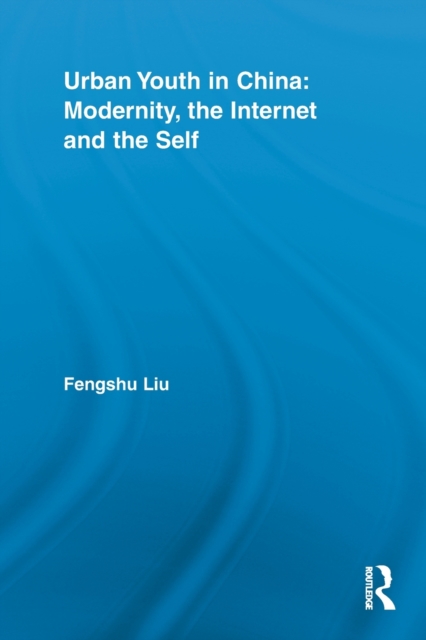 Urban Youth in China: Modernity, the Internet and the Self, Paperback / softback Book