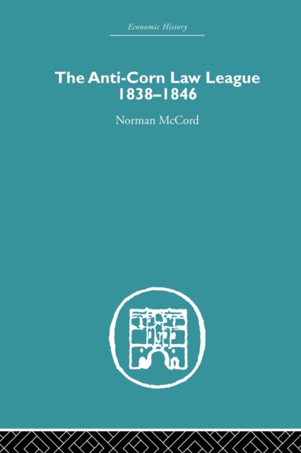The Anti-Corn Law League : 1838-1846, Paperback / softback Book