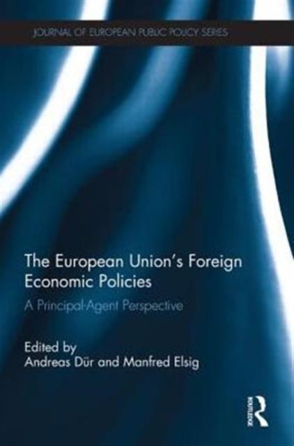 The European Union's Foreign Economic Policies : A Principal-Agent Perspective, Paperback / softback Book