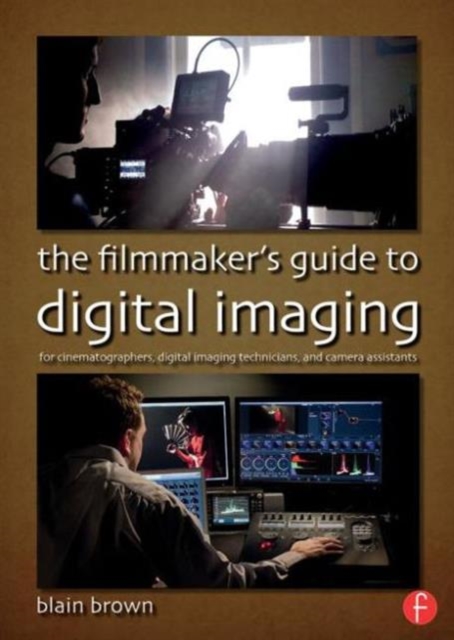 The Filmmaker's Guide to Digital Imaging : for Cinematographers, Digital Imaging Technicians, and Camera Assistants, Paperback / softback Book
