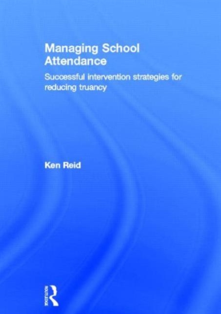 Managing School Attendance : Successful intervention strategies for reducing truancy, Hardback Book