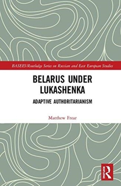 Belarus under Lukashenka : Adaptive Authoritarianism, Hardback Book