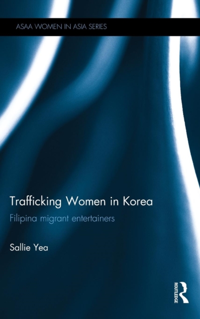Trafficking Women in Korea : Filipina migrant entertainers, Hardback Book