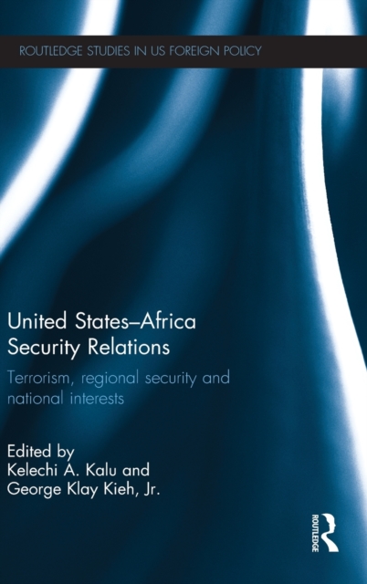 United States - Africa Security Relations : Terrorism, Regional Security and National Interests, Hardback Book