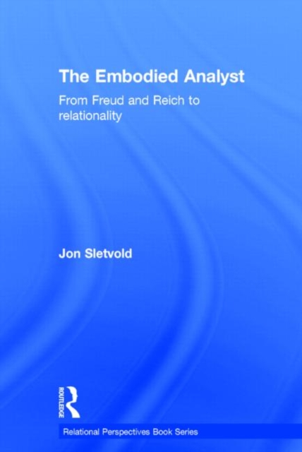 The Embodied Analyst : From Freud and Reich to relationality, Hardback Book