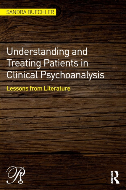 Understanding and Treating Patients in Clinical Psychoanalysis : Lessons from Literature, Paperback / softback Book