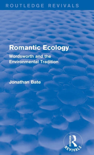 Romantic Ecology (Routledge Revivals) : Wordsworth and the Environmental Tradition, Hardback Book