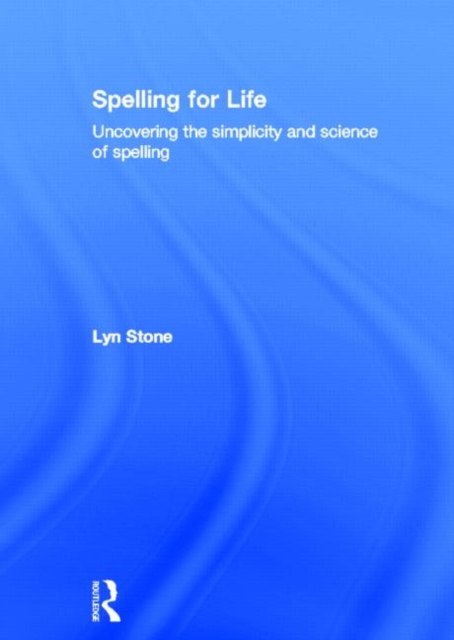 Spelling for Life : Uncovering the simplicity and science of spelling, Hardback Book