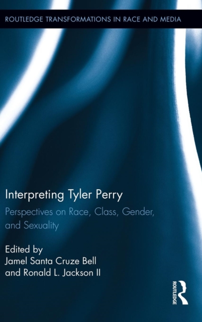Interpreting Tyler Perry : Perspectives on Race, Class, Gender, and Sexuality, Hardback Book