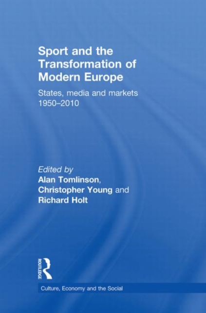 Sport and the Transformation of Modern Europe : States, media and markets 1950-2010, Paperback / softback Book