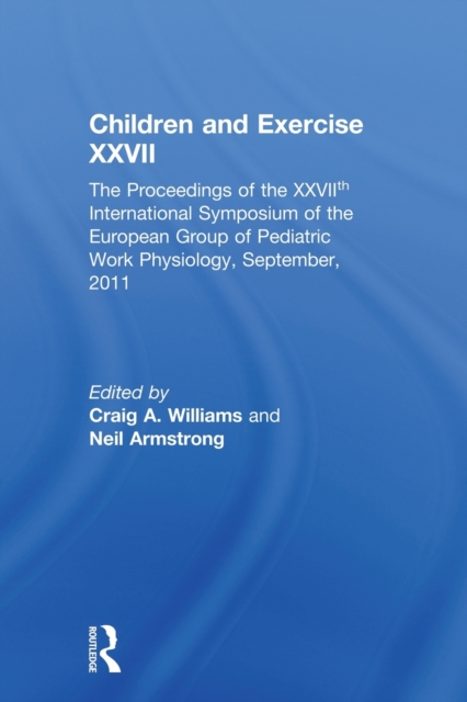 Children and Exercise XXVII : The Proceedings of the XXVIIth International Symposium of the European Group of Pediatric Work Physiology, September, 2011, Paperback / softback Book