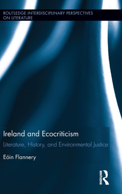 Ireland and Ecocriticism : Literature, History and Environmental Justice, Hardback Book