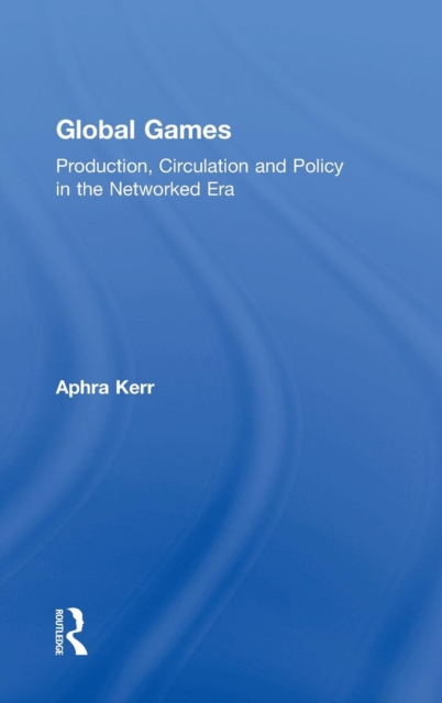 Global Games : Production, Circulation and Policy in the Networked Era, Hardback Book
