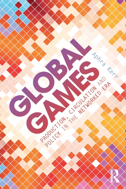Global Games : Production, Circulation and Policy in the Networked Era, Paperback / softback Book