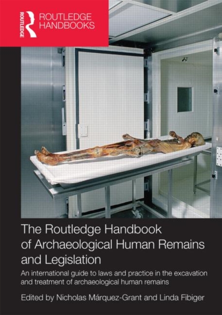 The Routledge Handbook of Archaeological Human Remains and Legislation : An international guide to laws and practice in the excavation and treatment of archaeological human remains, Paperback / softback Book