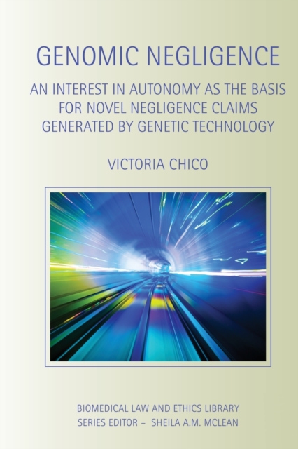 Genomic Negligence : An Interest in Autonomy as the Basis for Novel Negligence Claims Generated by Genetic Technology, Paperback / softback Book
