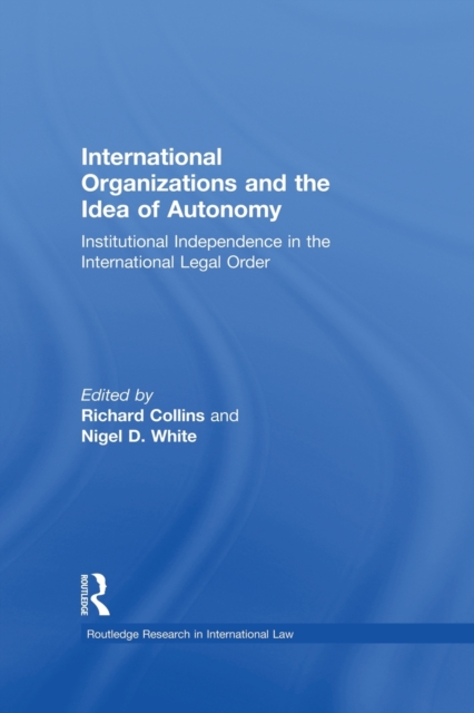 International Organizations and the Idea of Autonomy : Institutional Independence in the International Legal Order, Paperback / softback Book