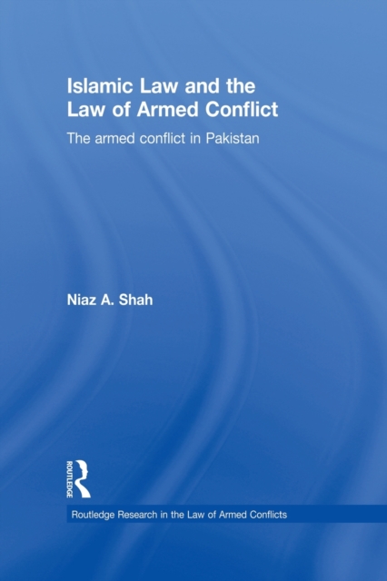 Islamic Law and the Law of Armed Conflict : The Conflict in Pakistan, Paperback / softback Book
