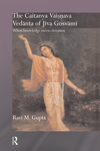 The Chaitanya Vaishnava Vedanta of Jiva Gosvami : When Knowledge Meets Devotion, Paperback / softback Book