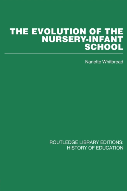 The Evolution of the Nursery-Infant School : A History of Infant Education in Britiain, 1800-1970, Paperback / softback Book