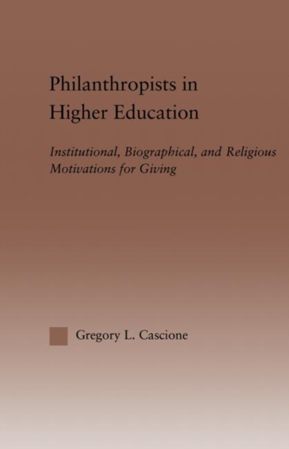 Philanthropists in Higher Education : Institutional, Biographical, and Religious Motivations for Giving, Paperback / softback Book