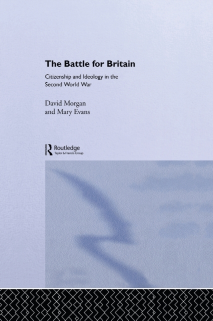 The Battle for Britain : Citizenship and Ideology in the Second World War, Paperback / softback Book