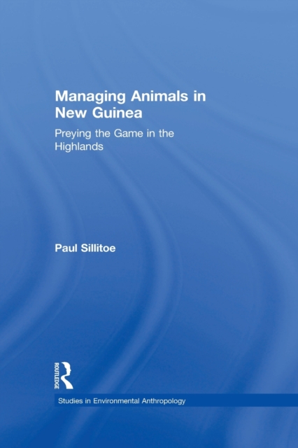 Managing Animals in New Guinea : Preying the Game in the Highlands, Paperback / softback Book