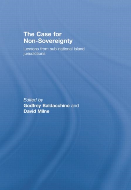 The Case for Non-Sovereignty : Lessons from Sub-National Island Jurisdictions, Paperback / softback Book