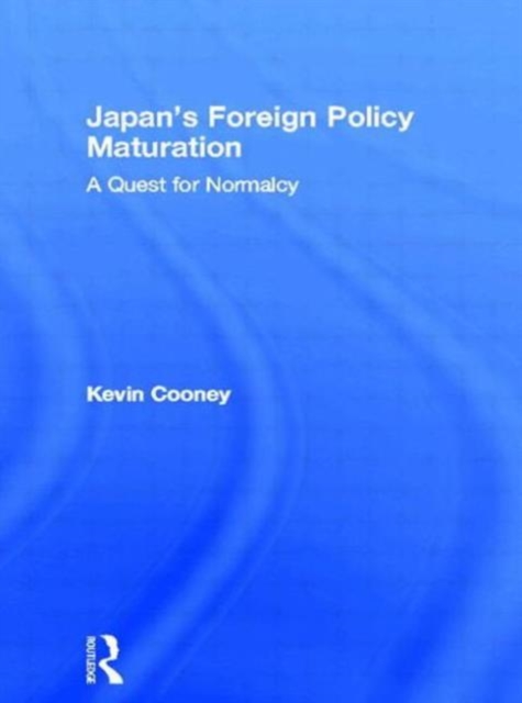Japan's Foreign Policy Maturation : A Quest for Normalcy, Paperback / softback Book