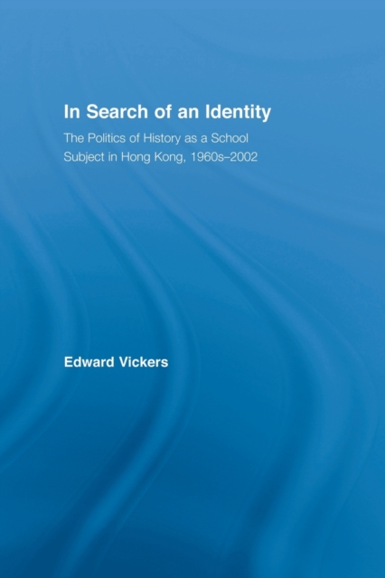 In Search of an Identity : The Politics of History Teaching in Hong Kong, 1960s-2000, Paperback / softback Book