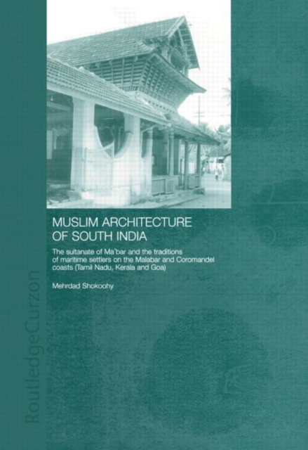 Muslim Architecture of South India : The Sultanate of Ma'bar and the Traditions of Maritime Settlers on the Malabar and Coromandel Coasts (Tamil Nadu, Kerala and Goa), Paperback / softback Book