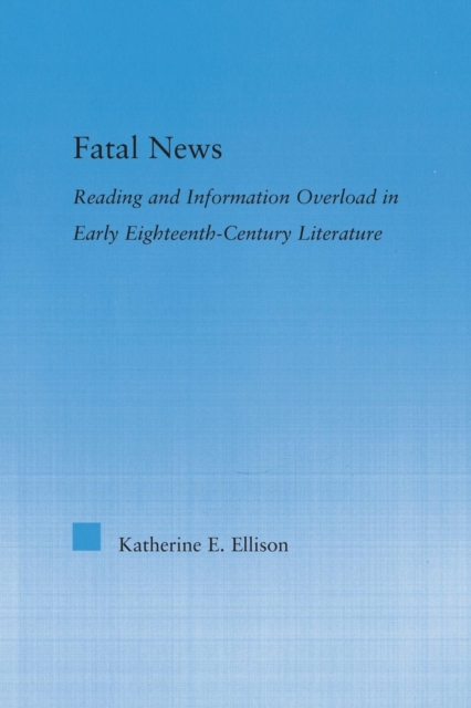 The Fatal News : Reading and Information Overload in Early Eighteenth-Century Literature, Paperback / softback Book