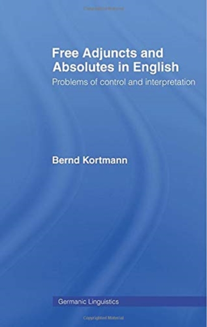 Free Adjuncts and Absolutes in English : Problems of Control and Interpretation, Paperback / softback Book