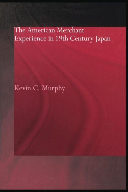 The American Merchant Experience in Nineteenth Century Japan, Paperback / softback Book