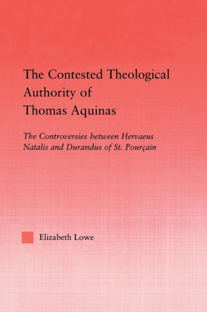 The Contested Theological Authority of Thomas Aquinas : The Controversies Between Hervaeus Natalis and Durandus of St. Pourcain, 1307-1323, Paperback / softback Book