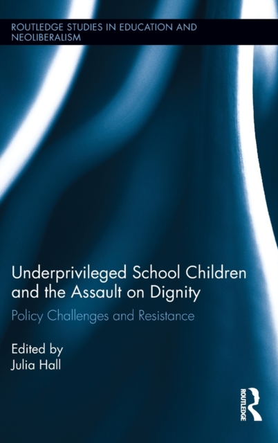 Underprivileged School Children and the Assault on Dignity : Policy Challenges and Resistance, Hardback Book