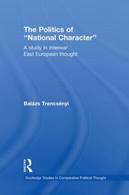 The Politics of National Character : A Study in Interwar East European Thought, Paperback / softback Book