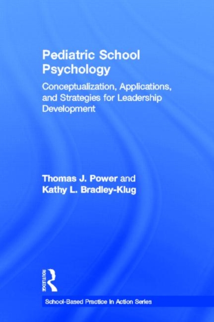 Pediatric School Psychology : Conceptualization, Applications, and Strategies for Leadership Development, Hardback Book