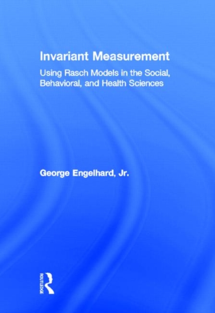 Invariant Measurement : Using Rasch Models in the Social, Behavioral, and Health Sciences, Hardback Book