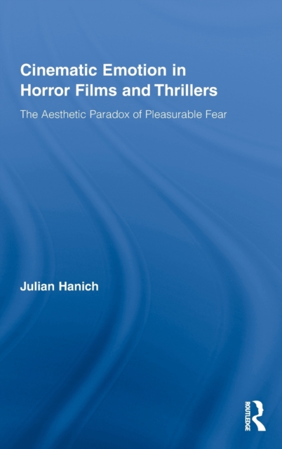 Cinematic Emotion in Horror Films and Thrillers : The Aesthetic Paradox of Pleasurable Fear, Hardback Book