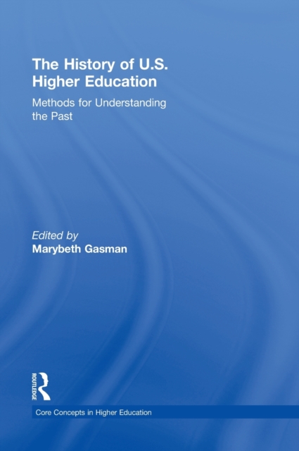 The History of U.S. Higher Education - Methods for Understanding the Past, Hardback Book