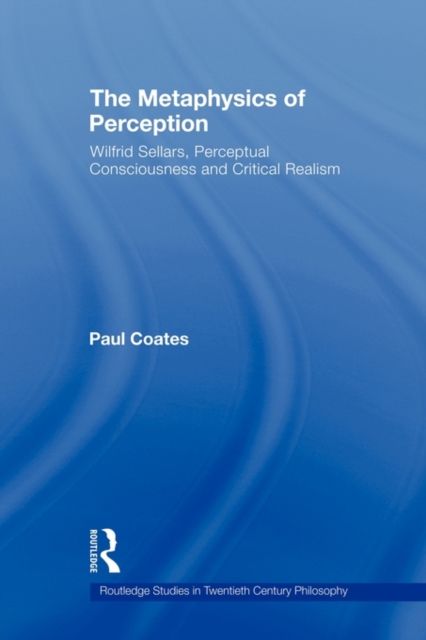The Metaphysics of Perception : Wilfrid Sellars, Perceptual Consciousness and Critical Realism, Paperback / softback Book