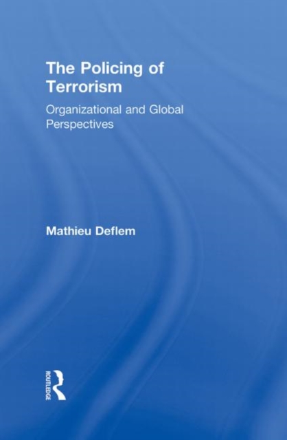 The Policing of Terrorism : Organizational and Global Perspectives, Hardback Book