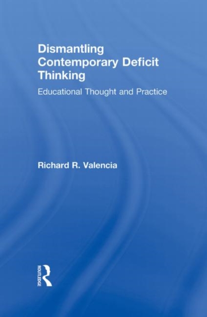 Dismantling Contemporary Deficit Thinking : Educational Thought and Practice, Hardback Book