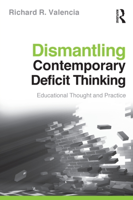 Dismantling Contemporary Deficit Thinking : Educational Thought and Practice, Paperback / softback Book